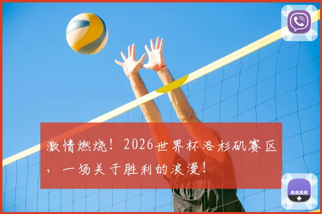 激情燃烧！2026世界杯洛杉矶赛区，一场关于胜利的浪漫！