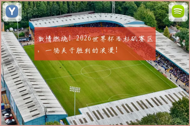 激情燃烧！2026世界杯洛杉矶赛区，一场关于胜利的浪漫！